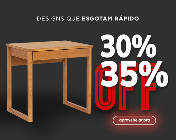 Seleção de Móveis com desconto de 30% a 35% de desconto
